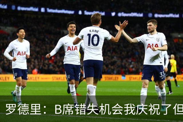 罗德里：B席错失机会我庆祝了但已道歉 C罗精神属性历史最佳之一