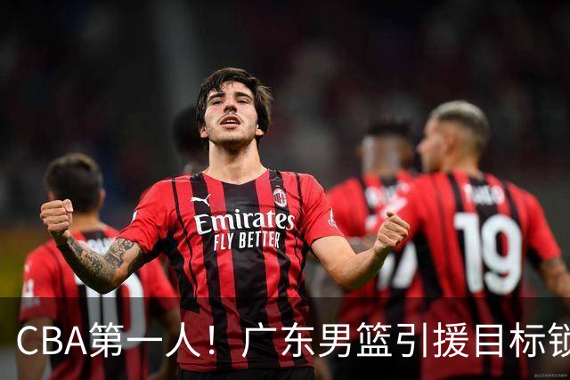 CBA第一人！广东男篮引援目标锁定，杜锋心仪许久，但得花不少钱